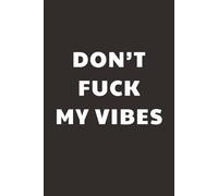 Don'tFuck My Vibes: Taccuino per Appunti Divertente | Quaderno a Righe per un Collega, Amico, Amica, Studente, Idea Regalo da Ufficio: copertina lucida