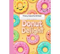 Donut Delight Primary Composition Notebook: Draw and Write Journal for Grades K-2 - Fun and Yummy-Themed Story Paper With Picture Space for Creative Kids
