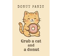 Donut panic - Grab a cat and a donut: Funny Cat Notebook - Compact Journal for Women and Teens, Daily Notes, and Gifts for Cat Lovers