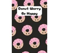 Donut Worry Be Happy: A Sweet Journal for Girls Who Love Doughnuts, Sprinkles, Smiles, and Writing