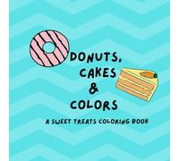 Donuts, Cake & Color: A Sweet Treats Coloring Book