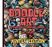DOODLE ART GRAYSCALE COLORING BOOK FOR ADULTS - WINTER EDITION: 8.5 X 8.5 / 38 Pg./18 Designs/ Use with Pencils, Markers, or Crayon