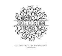Doodle, Color & Heal: A Book for Stress Relief, Calm, and Mindful Coloring