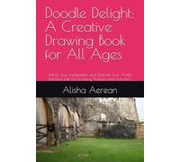 Doodle Delight: A Creative Drawing Book for All Ages: Unlock Your Imagination and Unleash Your Artistic Potential with Fun Drawing Prompts and Activities"
