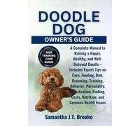 DOODLE DOG OWNER’S GUIDE: A Complete Manual to Raising a Happy, Healthy, and Well-Behaved Doodle - Includes Expert Tips on Care, Feeding, Diet, ... Costs, Nutrition, and Common Health Issues