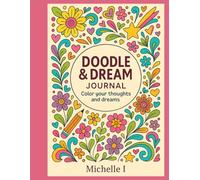 Doodle & Dream Journal Color Your Thoughts and Dreams: Creative Space for Girls to Draw, Color, and Express Your Beautiful Self.