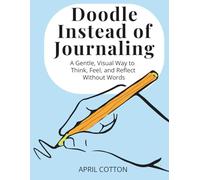 Doodle Instead of Journaling: A Gentle, Visual Way to Think, Feel, and Reflect Without Words