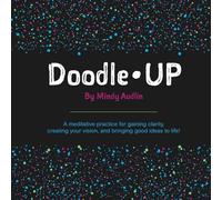 Doodle UP!: A Meditative Practice for Gaining Clarity, Creating Your Vision, and Bringing Good Ideas to Life!