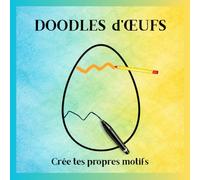Doodles d’œufs - Crée tes propres motifs: 30 œufs à décorer et personnaliser | activité créative pour enfants, ados et adultes ; pour Paques ou pour Printemps