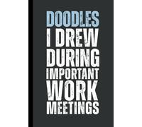 Doodles I Drew During Important Work Meetings: 6 x 9 Blank Lined Notebook Journal - Funny Saying Sarcastic Work Gag Gift for Office Coworkers, Employees, Adults, Friends, Boss