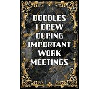 Doodles I Drew During Important Work Meetings: A Funny Doodle Notebook for Office Workers to Survive Long Meetings - Perfect Gag Gift for Coworkers, Bosses, and Work-from-Home Professionals