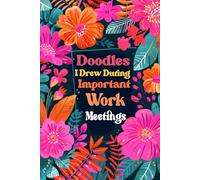 Doodles I Drew During Important Work Meetings: Funny Sarcastic Gag Gift Notebook Journal, 6 x 9 Blank Lined Notebook for Coworkers, Boss, Employees, ... Perfect Office Humor Writing Journal.