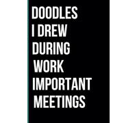 Doodles I Drew During Important Work Meetings Notebook: A Funny Journal for Office Workers to Capture Meeting Thoughts, Boredom Sketches, and Creative Ideas