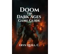 DOOM: The Dark Ages Game Guide: Explore Hidden Secrets, Master Combat Techniques, and Conquer Every Challenge