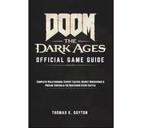 DOOM: THE DARK AGES OFFICIAL GAME GUIDE: Complete Walkthrough, Expert Tactics, Secret Discoveries & Precise Controls for Mastering Every Battle