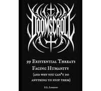 DOOMSCROLL: 99 Existential Threats Facing Humanity: (And Why You Can't Do Anything To Stop Them)