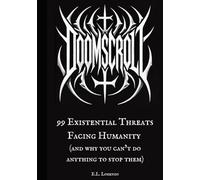 DOOMSCROLL: 99 Existential Threats Facing Humanity: (And Why You Can't Do Anything To Stop Them)
