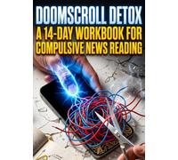 Doomscroll Detox: A 14-Day Workbook for Compulsive News Reading