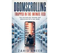 Doomscrolling: Trapped in the Infinite Feed: The Psychology Behind Our Obsession with Bad News