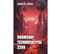 Doomsday Technocalypse 2299: This is not a science fiction novel. This is a prophecy.