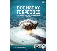Doomsday Torpedoes : Live Testing of Soviet Naval Nuclear Weapons, 1954-1962