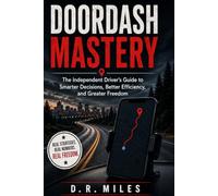 DoorDash Mastery: The Independent Driver's Guide to Smarter Decisions, Better Efficiency, and Greater Freedom