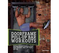 Doorframe Pull-Up Bar Workouts: Full Body Strength Training for Arms, Chest, Shoulders, Back, Core, Glutes and Legs