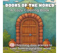 Doors of the World A Cozy Coloring Book: 40 Beautiful Global Door Scenes with Plants, Tiles, and Carved Details - One Charming Entryway per Page with Clean, Decorative Line Art for Adults and Teens
