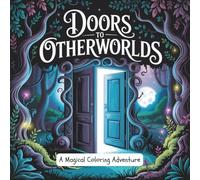 Doors To Otherworlds: A Magical Coloring Adventure Featuring Fantasy Doors, Enchanted Forests, and Mystical Worlds for Relaxation and Creativity