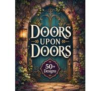 Doors Upon Doors Coloring Book for Adults: 50+ Single-Sided Enchanted Doors, Magical Portals, Secret Entrances, Fantasy Architecture & Mysterious ... and Color for Relaxation and Creative Escape