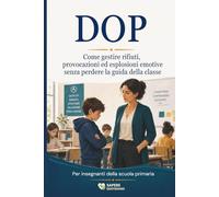 DOP: Come gestire rifiuti, provocazioni ed esplosioni emotive senza perdere la guida della classe. Per insegnanti della scuola primaria