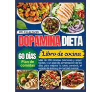 DOPAMINA DIETA LIBRO DE COCINA: "Más de 130 recetas deliciosas y súper fáciles, y un plan de alimentación de 60 días para mejorar la salud cerebral...