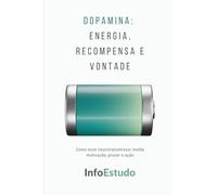 Dopamina: Energia, Recompensa e Vontade: Como esse neurotransmissor molda motivação, prazer e ação