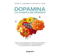Dopamina. La chimica dei desideri - Lieberman Daniel Z., Long Michael E.