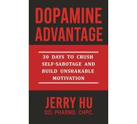 DOPAMINE ADVANTAGE: 30 DAYS TO CRUSH SELF-SABOTAGE AND BUILD UNSHAKABLE MOTIVATION