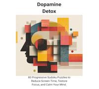 Dopamine Detox: 80 Progressive Sudoku Puzzles to Reduce Screen Time, Restore Focus, and Calm Your Mind