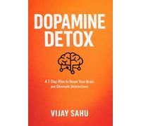 DOPAMINE DETOX: A 7-Day Plan to Reset Your Brain and Eliminate Distractions: 1