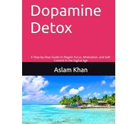 Dopamine Detox: A Step-by-Step Guide to Regain Focus, Motivation, and Self-Control in the Digital Age