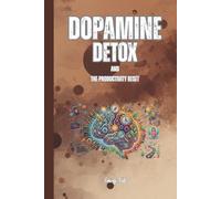 DOPAMINE DETOX AND PRODUCTIVITY RESET Good Tips and Ideas for You to do Dopamine Detox and Tweak Your Productivity Back to Better Level: For Adults and Seniors