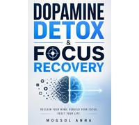 Dopamine Detox & Focus Recovery: Reset Your Brain, Break Digital Overstimulation, and Rebuild Attention in a Distracted World