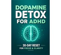 Dopamine Detox for ADHD: A 30-Day System to Reduce Overwhelm, Improve Focus and Build Daily Structure