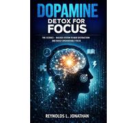Dopamine Detox for Focus: The science-Backed System to Beat Distraction and Build Unshakeable Focus