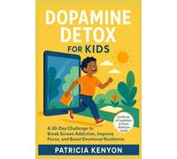 Dopamine Detox for Kids: A 30-Day Challenge to Break Screen Addiction, Improve Focus, and Boost Emotional Resilience