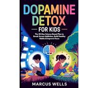 Dopamine Detox for Kids: The 30-Day Science-Based Plan to Break Screen Addiction, Build Healthy Habits & Improve Focus