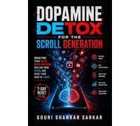 DOPAMINE DETOX FOR THE SCROLL GENERATION: Break Free from Social Media Addiction, Reclaim Your Focus, and Reset Your Mind in 7 Days