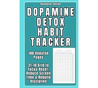 Dopamine Detox Habit Tracker - Hardcover Edition: 31×10 Daily Grid, 31-Day Focus Reset, 100 Undated Pages to Reduce Screen Time & Rebuild Discipline: ... focus & self-discipline, one day at a time.