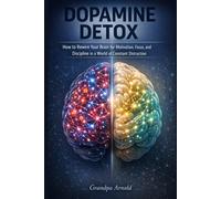 Dopamine Detox: How to Rewire Your Brain for Motivation, Focus, and Discipline in a World of Constant Distraction