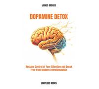 DOPAMINE DETOX: Reclaim Control of Your Attention and Break Free from Modern Overstimulation
