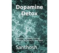 Dopamine Detox: Reclaim Your Focus, Break Free from Distraction, and Find Joy in a Noisy World