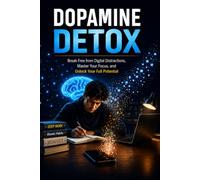 DOPAMINE DETOX: Reclaim Your Mind. Reset Your Rewards. Break Free from Overstimulation, Rebuild Focus, and Rediscover the Joy of Real Life